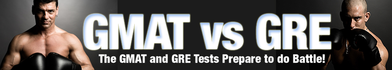 GMAT VS GRE The GMAT and GRE Tests Prepare To Do Battle!